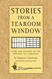 Stories from a Tearoom Window - Shigenori Chikamatsu, Toshiko Mori, Shigenori Chikmatsu, Kozaburo Mori