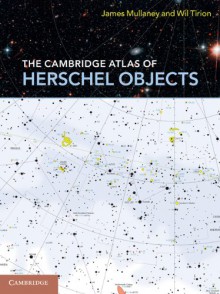 The Cambridge Atlas of Herschel Objects - James Mullaney, Wil Tirion