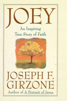 Joey : An Inspiring True Story of Faith and Forgiveness - Joseph F. Girzone
