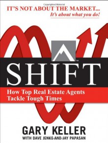 Shift: How Top Real Estate Agents Tackle Tough Times: How Top Real Estate Agents Tackle Tough Times - Gary Keller, Dave Jenks, Jay Papasan