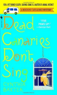 Dead Canaries Don't Sing (Reigning Cats & Dogs Mysteries, No. 1) - Cynthia Baxter