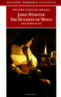 The Duchess of Malfi and Other Plays: The White Devil; The Duchess of Malfi; The Devil's Law-Case; A Cure for a Cuckold - John Webster, René Weis, Ren? Weis