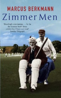 Zimmer Men: The Trials And Tribulations Of The Ageing Cricketer - Marcus Berkmann