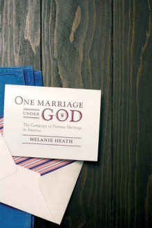 One Marriage under God The Campaign to Promote Marriage in America - Melanie Heath