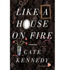 Like a House on Fire - Cate Kennedy