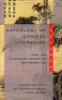 Anthology of Chinese Literature: Volume II: From the Fourteenth Century to the Present Day - Cyril Birch