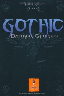 Gothic. Darker Stories - Boris Koch, Maike Hallmann, Christoph Hardebusch, Christian von Aster, Oliver Plaschka, Tobias O. Meißner, Sylvia Ebert