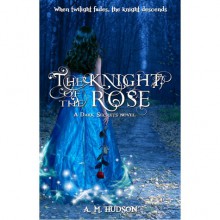 The Knight of the Rose (Dark Secrets #2) - A.M. Hudson