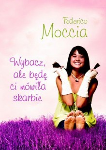 Wybacz, ale będę ci mówiła skarbie - Moccia Federico