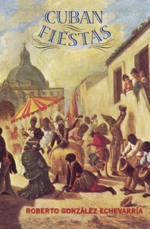 Cuban Fiestas - Roberto González Echevarría