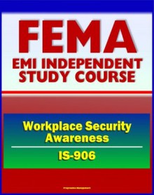 21st Century FEMA Study Course: Workplace Security Awareness (IS-906) - Access Control, ID Badges, Scenarios and Procedures, Bomb Threat Checklist, Identity Theft - Federal Emergency Management Agency (FEMA), U.S. Government