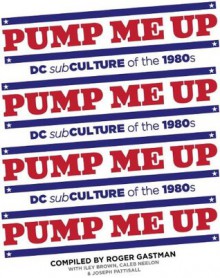 Pump Me Up: DC Subculture of the 1980s - Roger Gastman, Iley Brown, Caleb Neelon