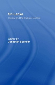 Sri Lanka: History and the Roots of Conflict - Jonathan Spencer