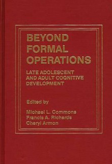 Beyond Formal Operations: Late Adolescent and Adult Cognitive Development - Cheryl Armon