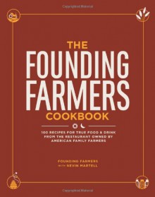 The Founding Farmers Cookbook: 100 Recipes for True Food & Drink from the Restaurant Owned by American Family Farmers - Founding Farmers, Nevin Martell