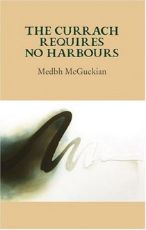 The Currach Requires No Harbours - Medbh McGuckian