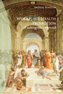 Workplace Health Promotion: A Salutogenic Approach - Anders Hanson