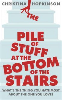 The Pile of Stuff at the Bottom of the Stairs - Christina Hopkinson