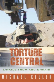 Torture Central:E-mails From Abu Ghraib - Michael Keller