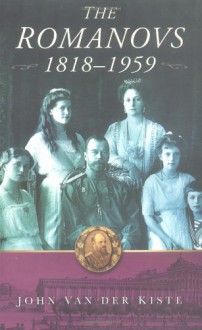 The Romanovs 1818-1959 - John van der Kiste