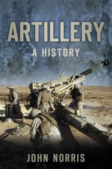 Artillery: A History - John Norris