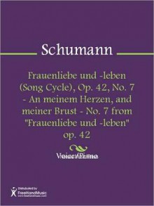 Frauenliebe und -leben (Song Cycle), Op. 42, No. 7 - An meinem Herzen, and meiner Brust - No. 7 from "Frauenliebe und -leben" op. 42 - Robert Schumann