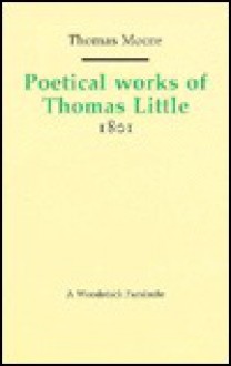 The Poetical Works of the Late Thomas Little, Esq - Thomas Moore