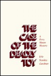 The Case Of The Deadly Toy - Erle Stanley Gardner