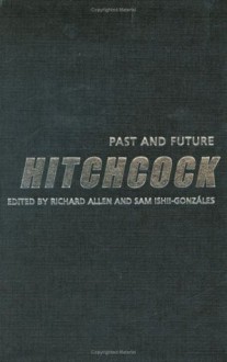 Hitchcock: Past and Future - Sam Ishii-Gonzáles, Richard Allen