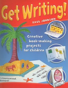 Get Writing!: Creative Book-Making Projects for Children - Paul Brett Johnson