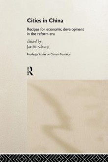 Cities in Post-Mao China: Recipes for Economic Development in the Reform Era - Jae Ho Chung