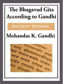 The Bhagavad Gita According to Gandhi - Mahatma Gandhi