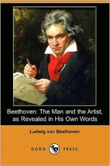 Beethoven: The Man and the Artist, as Revealed in His Own Words - Ludwig Van Beethoven, Friedrich Kerst (Editor), Henry Edward Krehbiel (Editor)