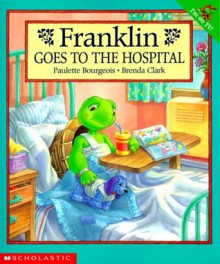 Franklin Goes to the Hospital - Paulette Bourgeois, Brenda Clark