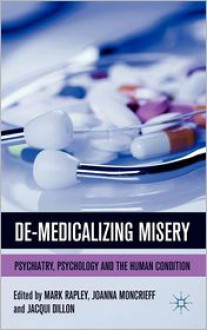 De-Medicalizing Misery: Psychiatry, Psychology and the Human Condition - Joanna Moncrieff, Mark Rapley, Jacqui Dillon