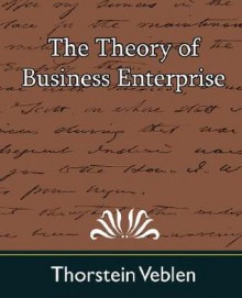 The Theory of Business Enterprise - Veblen Thorstein Veblen