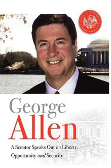 George Allen: A Senator Speaks Out on Liberty, Opportunity, and Security - George Allen