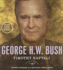 George H. W. Bush: The American Presidents Series: The 41st President, 1989-1993 - Timothy Naftali, Patrick Frederic