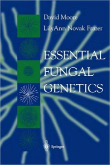 Essential Fungal Genetics - David Moore, LilyAnn Novak Frazer