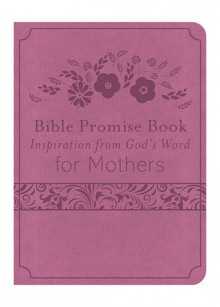 The Bible Promise Book: Inspiration from God's Word for Mothers - Barbour Publishing Inc.