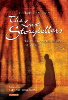 The Last Storytellers: Tales from the Heart of Morocco - Richard Hamilton