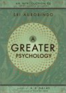 A Greater Psychology: An Introduction to the Psychological Thought of Sri Aurobindo - Śrī Aurobindo, A.S. Dalal, Ken Wilber