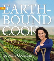 The Earthbound Cook: 250 Recipes for Delicious Food and a Healthy Planet - Myra Goodman