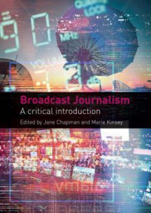 Broadcast Journalism: A Critical Introduction - Jane Chapman, Marie Kinsey