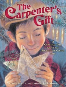 The Carpenter's Gift: A Christmas Tale about the Rockefeller Center Tree - David Rubel, Jim LaMarche