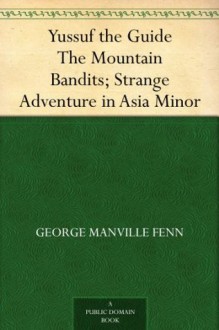 Yussuf the Guide The Mountain Bandits; Strange Adventure in Asia Minor - George Manville Fenn, John Schönberg