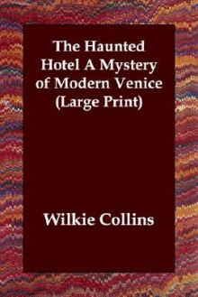 The Haunted Hotel: A Mystery of Modern Venice - Wilkie Collins