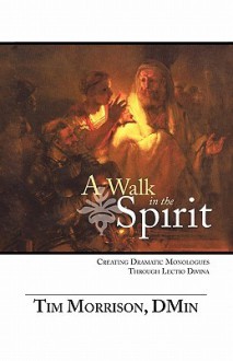 A Walk in the Spirit: Creating Dramatic Monologues Through Lectio Divina - Tim Morrison