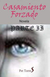 Casamiento Forzado: Parte II (Volume 2) (Spanish Edition) - Pet TorreS