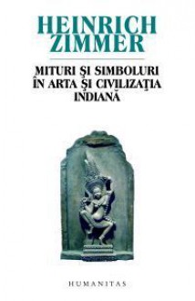 Mituri şi simboluri în arta și civilizaţia indiană - Heinrich Zimmer, Joseph Campbell, Sorin Mărculescu